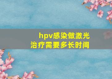 hpv感染做激光治疗需要多长时间