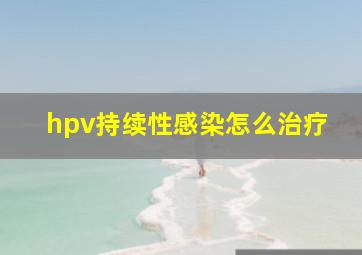 hpv持续性感染怎么治疗