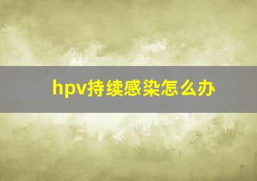 hpv持续感染怎么办