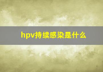 hpv持续感染是什么