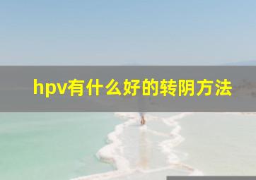 hpv有什么好的转阴方法