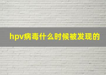 hpv病毒什么时候被发现的