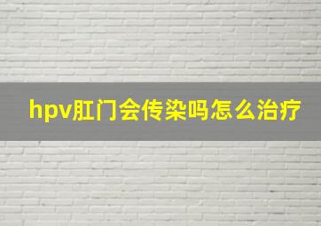 hpv肛门会传染吗怎么治疗