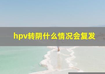 hpv转阴什么情况会复发