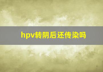 hpv转阴后还传染吗