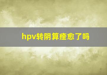 hpv转阴算痊愈了吗