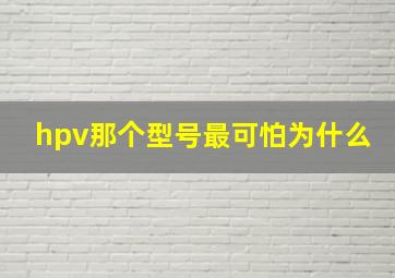 hpv那个型号最可怕为什么