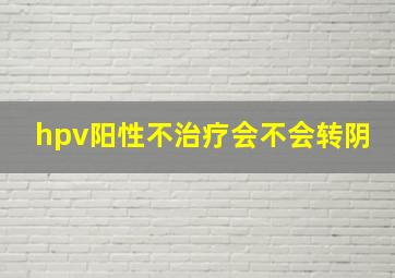 hpv阳性不治疗会不会转阴