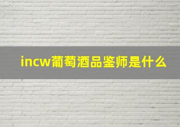 incw葡萄酒品鉴师是什么