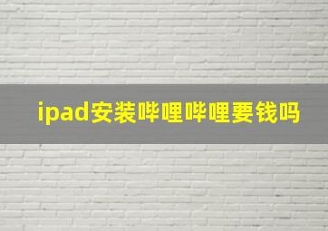 ipad安装哔哩哔哩要钱吗