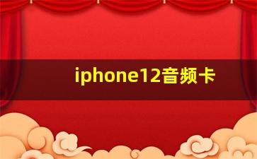 iphone12音频卡