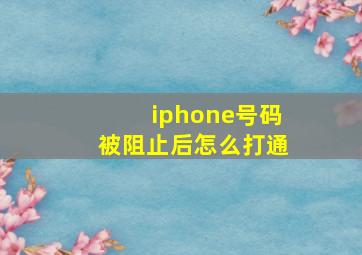 iphone号码被阻止后怎么打通