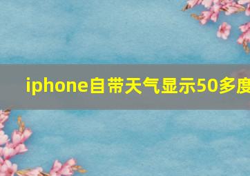 iphone自带天气显示50多度