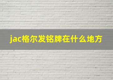 jac格尔发铭牌在什么地方