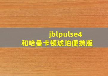 jblpulse4和哈曼卡顿琥珀便携版