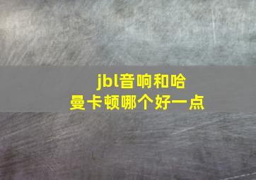 jbl音响和哈曼卡顿哪个好一点