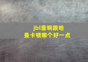 jbl音响跟哈曼卡顿哪个好一点