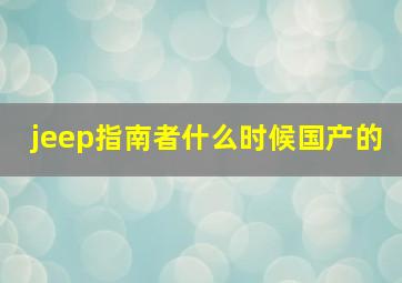 jeep指南者什么时候国产的