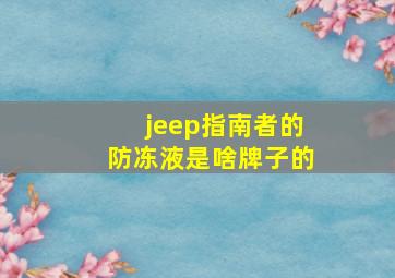 jeep指南者的防冻液是啥牌子的