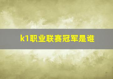 k1职业联赛冠军是谁