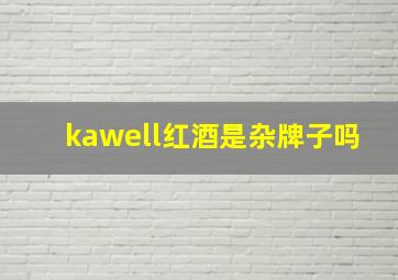 kawell红酒是杂牌子吗