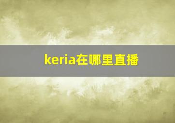 keria在哪里直播