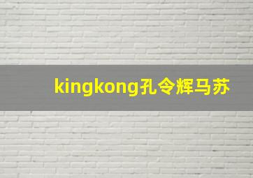 kingkong孔令辉马苏