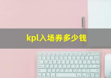 kpl入场券多少钱