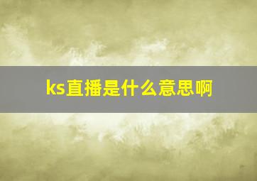 ks直播是什么意思啊