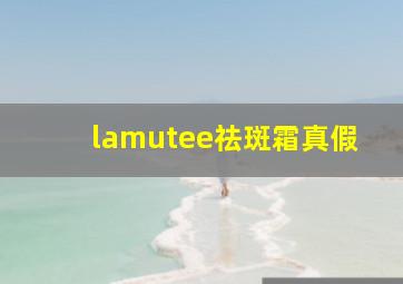 lamutee祛斑霜真假