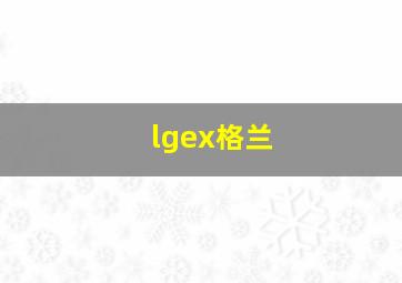 lgex格兰