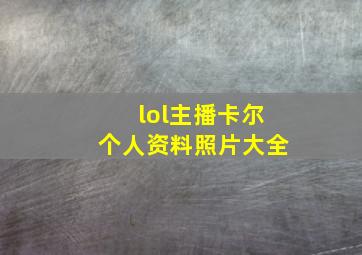 lol主播卡尔个人资料照片大全