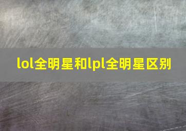 lol全明星和lpl全明星区别