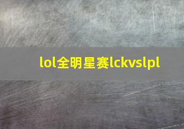 lol全明星赛lckvslpl