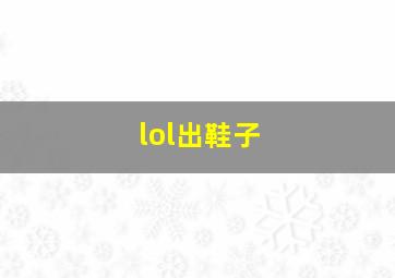 lol出鞋子