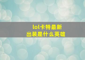 lol卡特最新出装是什么英雄