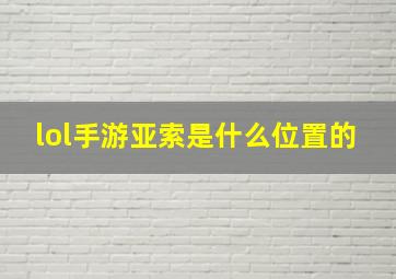 lol手游亚索是什么位置的