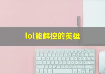 lol能解控的英雄