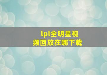 lpl全明星视频回放在哪下载