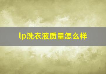 lp洗衣液质量怎么样