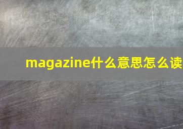 magazine什么意思怎么读