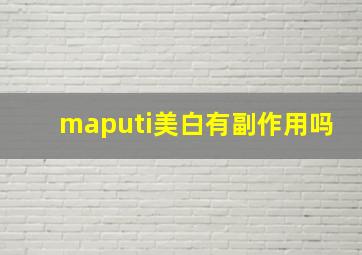 maputi美白有副作用吗