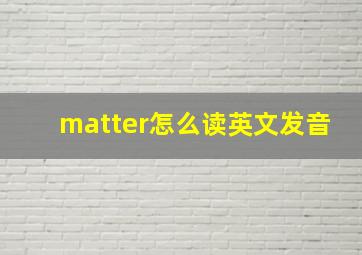 matter怎么读英文发音