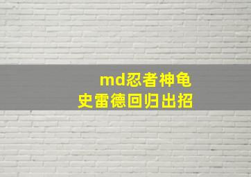 md忍者神龟史雷德回归出招