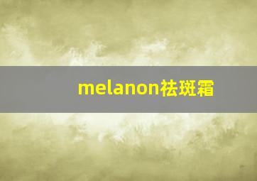 melanon祛斑霜