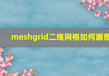 meshgrid二维网格如何画图