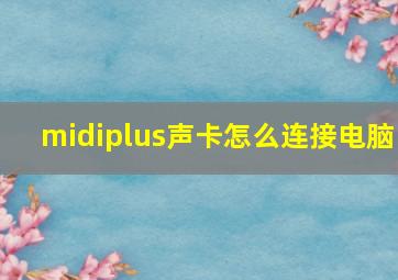 midiplus声卡怎么连接电脑