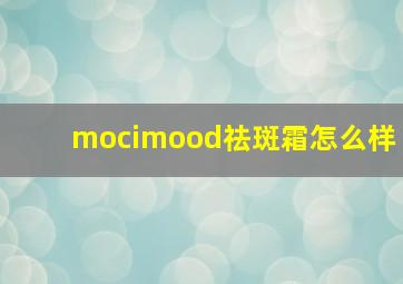 mocimood祛斑霜怎么样