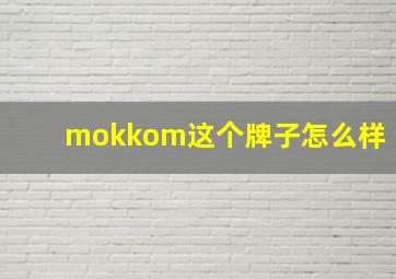 mokkom这个牌子怎么样