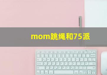 mom跳绳和75派